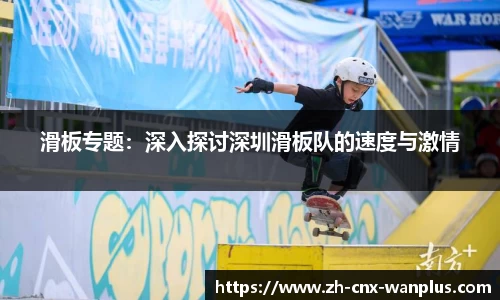 滑板专题：深入探讨深圳滑板队的速度与激情